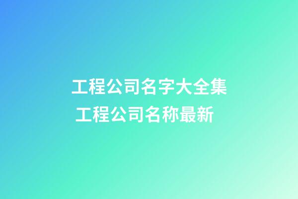 工程公司名字大全集 工程公司名称最新-第1张-公司起名-玄机派